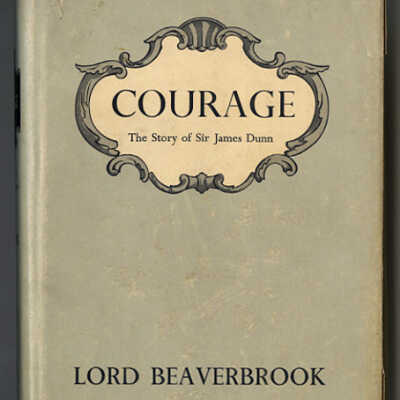 Courage: The Story of Sir James Dunn | Lord Beaverbrook