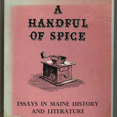 A Handful of Spice: Essays in Maine History and Literature | Edited by Richard S. Sprague
