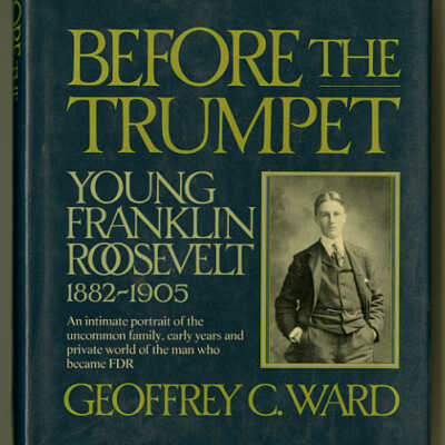 Before the Trumpet: Young Franklin Roosevelt, 1882 - 1905 | Geoffrey C. Ward