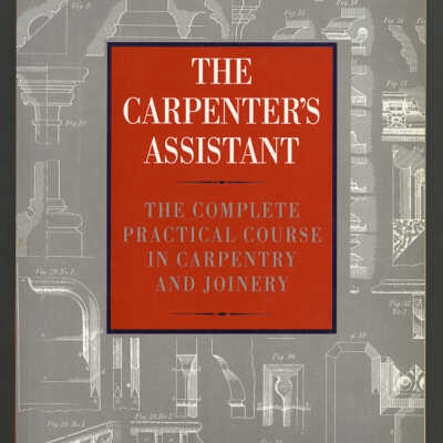 The Carpenter's Assistant: The Complete Practical Course in Carpentry and Joinery | James Newlands