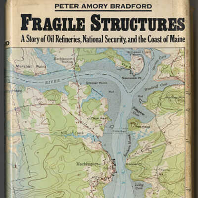 Fragile Structures: A Story of Oil Refineries, National Security, and the Coast of Maine | Peter Amory Bradford