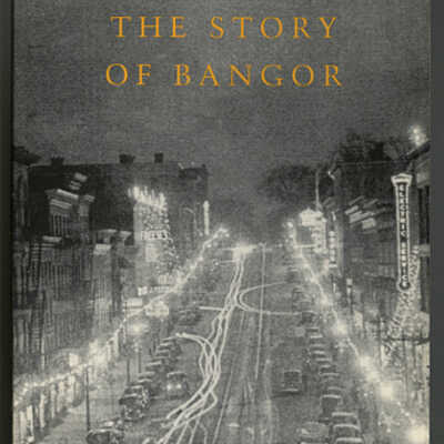 The Story of Bangor: A Brief History of Maine's Queen City