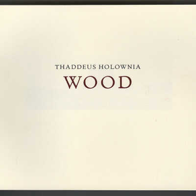 Wood | Thaddeus Holownia | Exhibition Catalogue | The Windsor Gallery, Vancouver, British Columbia, October 8 - 30, 2010