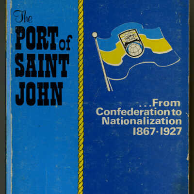 The Port of Saint John, Volume 1: From Confederation to Nationalization, 1867-1927, A Study in the Process of Integration | Elizabeth W. McGahan