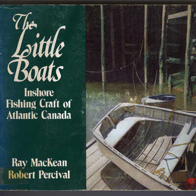 The Little Boats: Inshore Fishing Craft of Atlantic Canada | Ray MacKean and Robert Percival