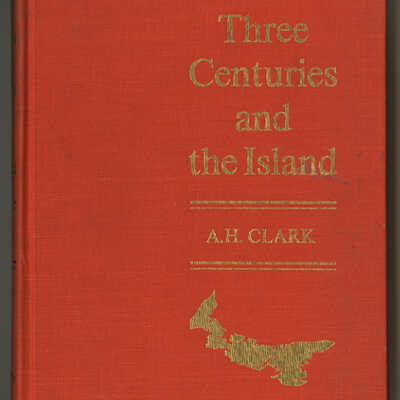 Three Centuries and the Island: A Historical Geography of Settlement and Agriculture in Prince Edward Island, Canada | Andrew Hill Clark