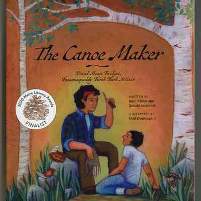 The Canoe Maker: David Moses Bridges, Passamaquoddy Birch Bark Artisan | Written by Jean Flahive and Donald Soctomah | Illustrated by Mari Dieumegard