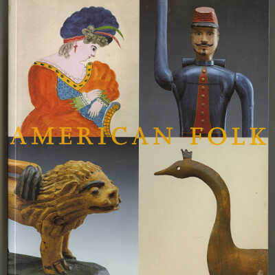 American Folk: Folk Art from the Museum of Fine Arts, Boston | Gerald W.R. Ward, Abaigeal Duda, Pamela A. Parmal. Sue Welsh Reed, Gilian Ford Shallcross, and Carol Troyen