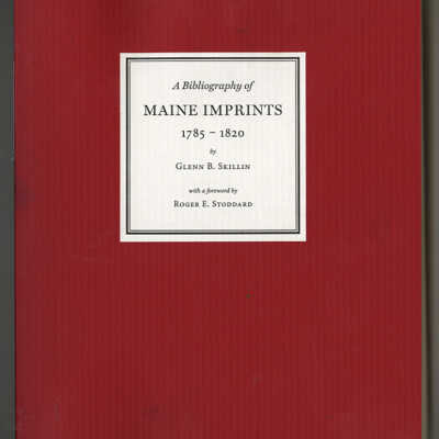 A Bibliography of Maine Imprints, 1785-1820 | Glenn B. Skillin with a Foreword by Roger E. Stoddard