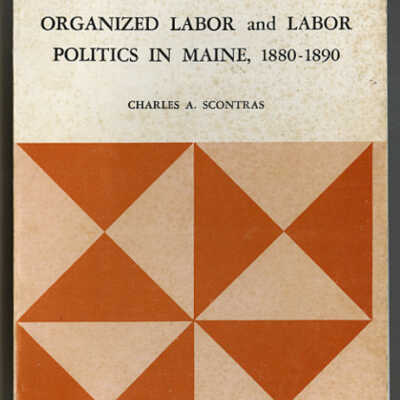 Organized Labor and Labor Politics in Maine, 1880-1890 | Charles A. Scontras