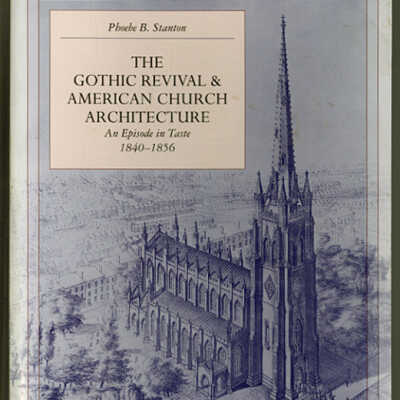 The Gothic Revival and American Church Architecture: An Episode in Taste, 1840-1856 | Phoebe B. Stanton