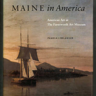 Maine in America: American Art at The Farnsworth Art Museum | Pamela J. Belanger