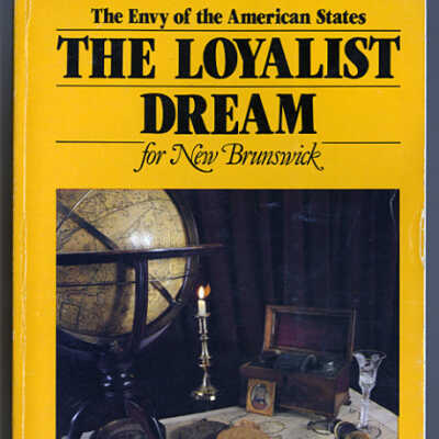 The Envy of the American States: The Loyalist Dream for New Brunswick | Ann Gorman Condon