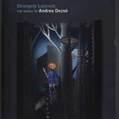 Strangely Layered: The World of Andrea Dezso | Exhibition Catalogue | Pucker Gallery, Boston, Massachusetts | 12 January - 25 February, 2013