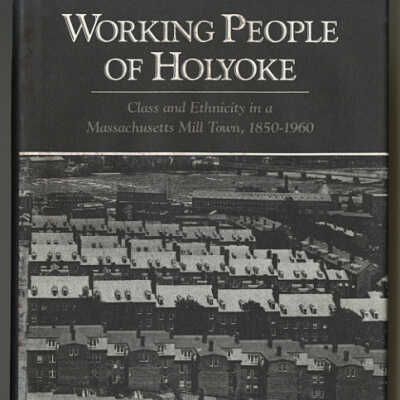 Working People of Holyoke: Class and Ethnicity in a Massachusetts Mill Town, 1850-1960 | William F. Hartford