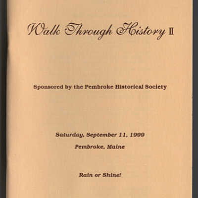 Walk Through History II | Booklet | Sponsored by the Pembroke Historical Society, Saturday, September 11, 1999, Pembroke, Maine