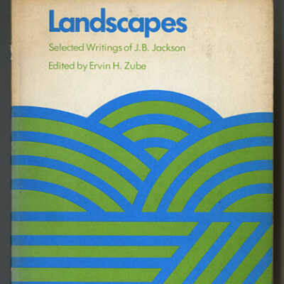 Landscapes: Selected Writings of J.B. Jackson | Edited by Ervin H. Zube