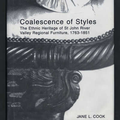 Coalescence of Styles: The Ethnic Heritage of St. John River Valley Regional Furniture, 1763-1851 | Jane L. Cook