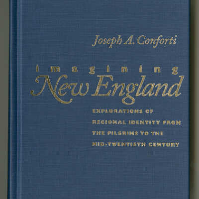 Imagining New England: Explorations of Regional Identity from the Pilgrims to the Mid-Twentieth Century | Joseph A. Conforti