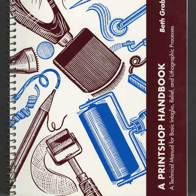 A Printshop Handbook: A Technical Manual for Basic Intaglio, Relief and Lithographic Processes | Beth Grabowski