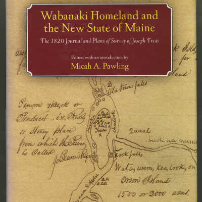 Wabanaki Homeland and the New State of Maine: The 1820 Journal and Plans of Survey of Joseph Treat | Edited with an Introduction by Micah A. Pawling