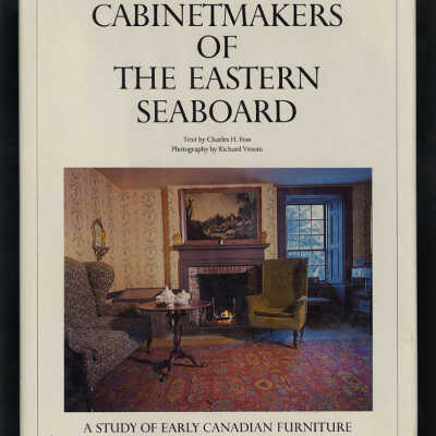 Cabinetmakers of the Eastern Seaboard: A Study of Early Canadian Furniture | Text by Charles H. Foss, Photography by Richard Vroom