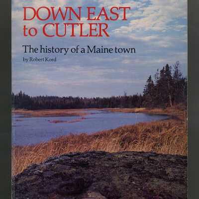 Down East to Cutler: The History of a Maine Town | Robert Kord