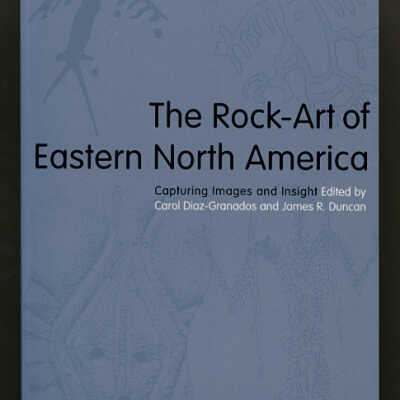 The Rock-Art of Eastern North America: Capturing Images and Insight | Edited by Carol Diaz-Granados and James R. Duncan