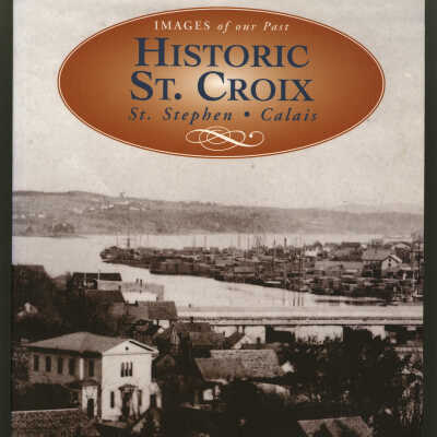 Images of Our Past: Historic St. Croix, St. Stephen, Calais | Ronald Rees
