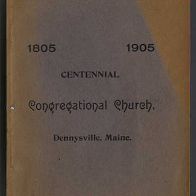 Exercises in Commemoration of the One Hundredth Anniversary of the Congregational church, Dennysville, Maine, October, 25, 1905