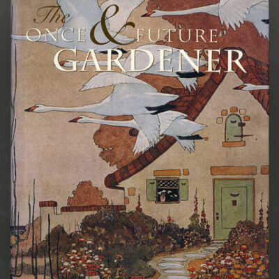The Once & Future Gardener: Garden Writing from the Gold Age of Magazines, 1900-1940 | Edited and with an Introduction by Virginia Tuttle Clayton