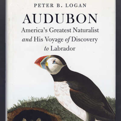 Audubon: America's Greatest Naturalist and His Voyage of Discovery to Labrador | Peter B. Logan