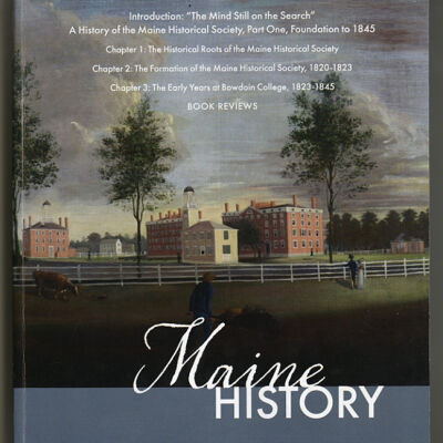A History of the Maine Historical Society, Part one, Foundation to 1845 | William David Barry | Maine History, Volume 55, No. 11 (Summer, 2022)