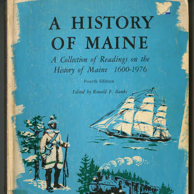 A History of Maine: A Collection of Readings on the History of Maine, 1600 - 1976 | Fourth Edition |Edited by Ronald F. Banks