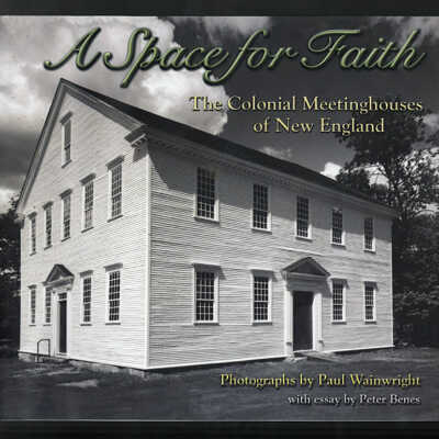 A Space for Faith: The Colonial Meetinghouses of New England | Photographs by Paul Wainwright with Essay by Peter Benes