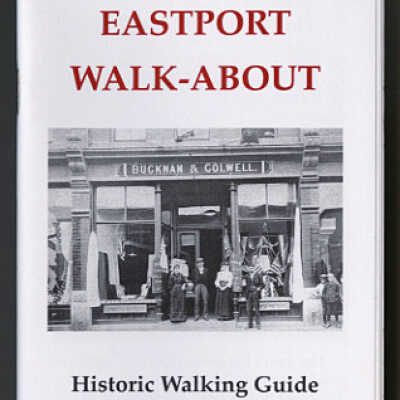 The Eastport Walk-About: Historic Walking Guide to Eastport, Maine | Brohure, Second Edition | Border Historical Society, Eastport, Maine 2010