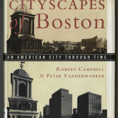 Cityscapes of Boston: An American City Through Time | Robert Campbell and Peter Vanderwarker