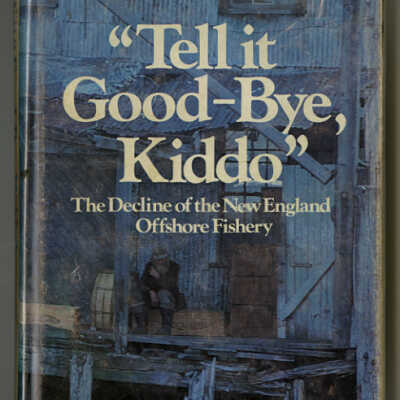 “Tell it Good-Bye, Kiddo”: The Decline of the New England Offshore Fishery | David Boeri and James Gibson