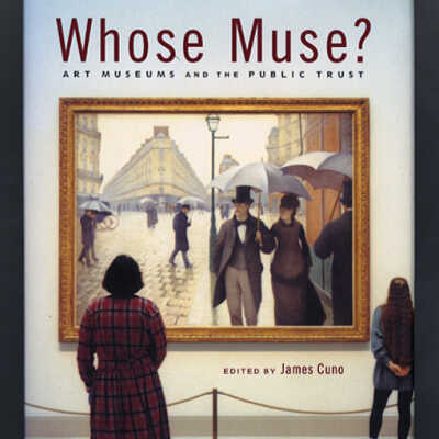Whose Muse? Art Museums and the Public Trust | Edited by James Cuno