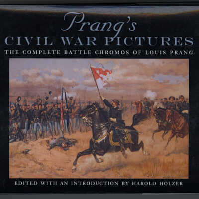 Prang's Civil War Pictures: The Complete Battle Chromos of Louis Prang | Edited with an Introduction by Harold Holzer