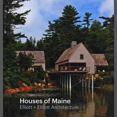 Houses of Maine: Elliott + Elliott Architecture