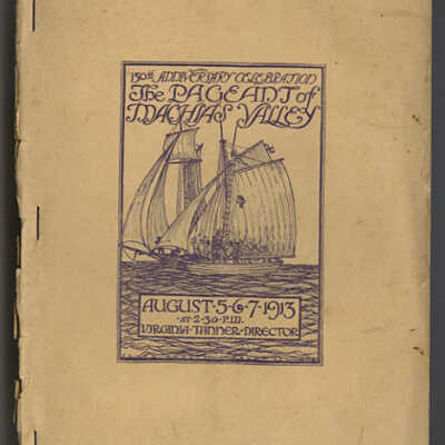 The Pageant of Machias Valley: 150th Anniversary Celebration | August 5, 6, 7, 1913 at 2:30 pm | Virginia Tanner, Director | Program Booklet