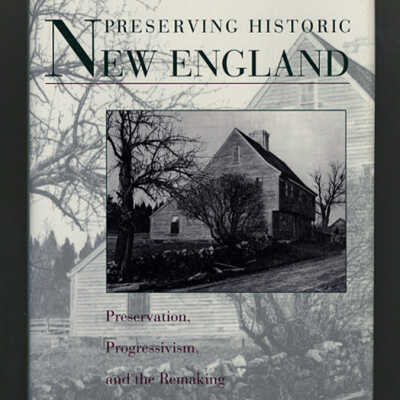 Preserving Historic New England: Preservation, Progressivism, and the Remaking of Memory | James M. Lindgren