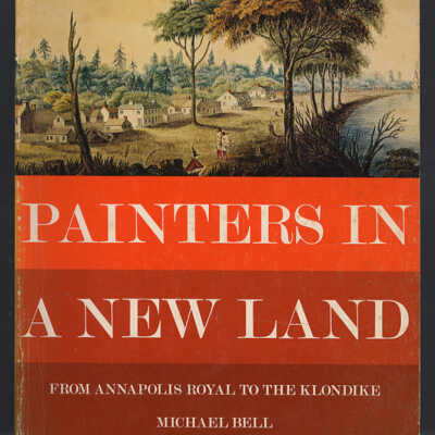 Painters in a New Land: From Annapolis Royal to the Klondike | Michael Bell