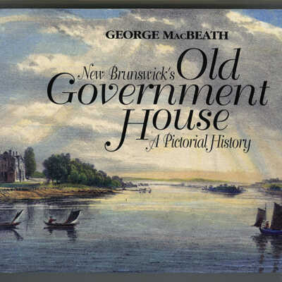 New Brunswick's Old Government House: A Pictorial History | George MacBeath