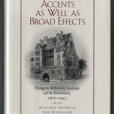 Accents as Wellas Broad Effects: Writings on Architecture, Landscape, and the Environment, 1876 - 1925 | Mariana Griswold Van Rensselaer | Selected and Edited by David Gebhard