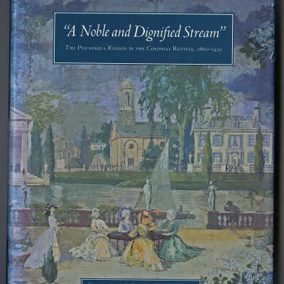 A Noble and Dignified Stream: The Piscataqua Region in the Colonial Revival, 1860-1930 | Edited by Sarah L. Griffen and Kevin D. Murphy