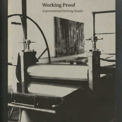 Working Proof: Experimental Etching Studio | Essays by David Acton, Deborah Cornell, and Rebecca Nemser