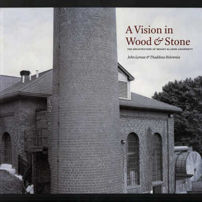 A Vision in Wood & Stone: The Architecture of Mount Allison University | John Leroux & Thaddeus Holownia
