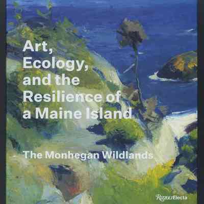 Art, Ecology, and the Resilience of a Maine Island: The Monhegan Wildlands | Barry A. Logan, Jennifer Pye, and Frank H. Goodyear III